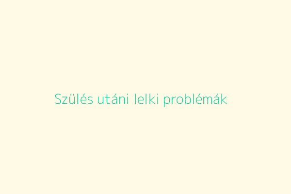 Szülés utáni lelki problémák